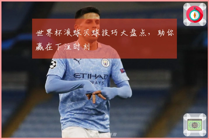 世界杯滚球买球技巧大盘点，助你赢在下注时刻