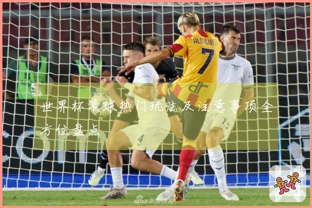 世界杯滚球热门玩法及注意事项全方位盘点